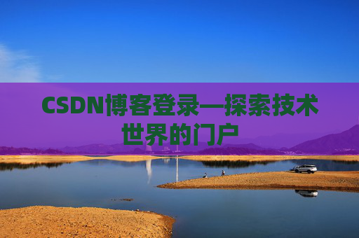 CSDN博客登录—探索技术世界的门户